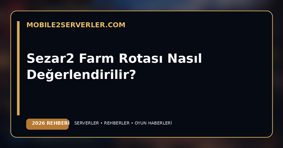How to Evaluate Sezar2 Farming Routes 2026
